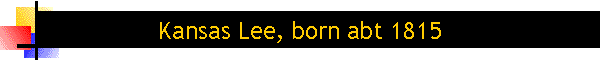 Kansas Lee, born abt 1815