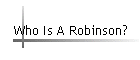 Who Is A Robinson?