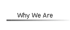 Why We Are