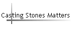 Casting Stones Matters