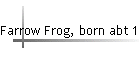 Farrow Frog, born abt 1875