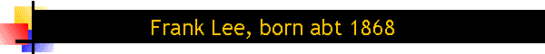 Frank Lee, born abt 1868