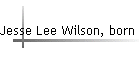 Jesse Lee Wilson, born abt 1900