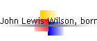 John Lewis Wilson, born abt 1889