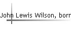 John Lewis Wilson, born abt 1889