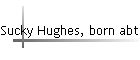 Sucky Hughes, born abt 1768