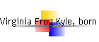 Virginia Frog Kyle, born abt 1880