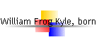 William Frog Kyle, born abt 1877